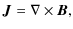 $\displaystyle {\vec J} = \nabla \times {\vec B},$