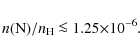 \begin{displaymath}{\it n}(\rm {N})/\nh \la 1.25\tdix{-6}.\end{displaymath}