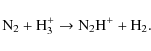 \begin{displaymath}\rm {N_2 + H_3^+ \to N_2H^+ + H_2}.
\end{displaymath}