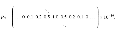 \begin{displaymath}P_\Phi =\left(
\begin{array}{ccccccccc}
& & & \ddots \\
\dot...
... \\
& & & & & \ddots \\
\end{array} \right)\times 10^{-10} .
\end{displaymath}