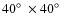 $40 \hbox{$^\circ$ }\times 40 \hbox{$^\circ$ }$