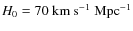 $H_{0}=70~\ensuremath{{\rm km~s^{-1}~{\rm Mpc}^{-1}}} $