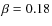 $\beta=0.18$