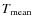 $T_{{\rm mean}}$