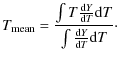 $\displaystyle T_{{\rm mean}} = \frac{\int T \frac{{\rm d}Y}{{\rm d}T} {\rm d}T}{\int \frac{{\rm d}Y}{{\rm d}T} {\rm d}T}\cdot$