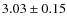 $3.03 \pm 0.15$