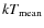 $kT_{\rm mean}$
