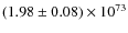 \ensuremath{{\rm (1.98 \pm 0.08) \times 10^{73}}}