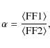 \begin{displaymath}%
\alpha = \frac{\rm\langle FF1 \rangle}{\rm\langle FF2 \rangle},
\end{displaymath}