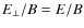 ${E}_{\perp} / B = E / B$