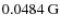 $0.0484~\rm {G}$