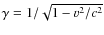 $\gamma = 1 / \sqrt{1-v^2/c^2}$