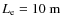 $L_{\rm e}=10~\rm {m}$