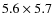 $5.6 \times 5.7$