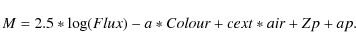 \begin{displaymath}M = 2.5*\log({Flux}) - a*{Colour} + {cext*air} +Zp + ap.
\end{displaymath}