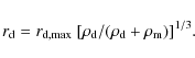\begin{displaymath}%
r_{\rm d} = r_{\rm d,max} ~ [ \rho_{\rm d} / ( \rho_{\rm d} + \rho_{\rm m} )]^{1/3}.
\end{displaymath}
