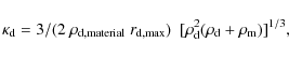 \begin{displaymath}%
\kappa_{\rm d} = 3/(2 ~ \rho_{\rm d,material} ~ r_{\rm d,max}) ~~
[ \rho_{\rm d}^2 ( \rho_{\rm d} + \rho_{\rm m} )]^{1/3},
\end{displaymath}