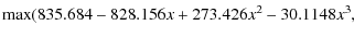 $\displaystyle \max (835.684 - 828.156 x + 273.426 x^2 -30.1148 x^3,$