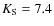 $K_{{\rm S}}=7.4$