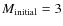 $M_{{\rm initial}}=3$