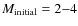 $M_{{\rm initial}}= 2{-}4$
