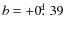 $b=+0\hbox{$.\!\!^{\rm d}$ }39$