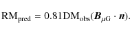 \begin{displaymath}\rm RM_{\rm pred} = 0.81 DM_{\rm obs} (\vec{B}_{\mu\rm G} \cdot \vec{n}).
\end{displaymath}
