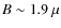 $ B \sim 1.9~\mu $