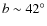 $b \sim
42^{\circ}$