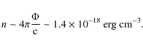 \begin{displaymath}n \sim 4\pi \frac{\Phi}{\rm c} \sim 1.4\times 10^{-18}~\rm erg~cm^{-3}.
\end{displaymath}