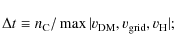 \begin{displaymath}%
\Delta t \equiv n_{\rm C}/\max\vert v_{\rm DM},v_{\rm grid},v_{\rm H}\vert;
\end{displaymath}