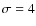 $\sigma=4$