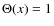 $\Theta(x)=1$