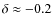 $\delta\approx-0.2$