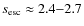$s_{\rm esc} \approx 2.4{-}2.7$