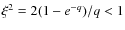 $\xi^2 = 2(1-e^{-q})/q<1$