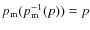 $p_{\rm m}(p_{\rm m}^{-1}(p))=p$