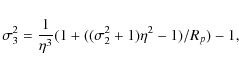 \begin{displaymath}%
\sigma^{2}_{3} = \frac{1}{\eta^{3}} ( 1 + ((\sigma^{2}_{2} + 1)\eta^{2} -1 )/R_{p}) - 1,
\end{displaymath}