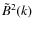 $\tilde{B}^{2}(k)$