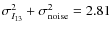 $\sigma_{I_{13}}^{2} + \sigma_{\rm noise}^{2} = 2.81$