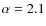 $\alpha = 2.1$
