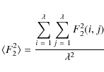 \begin{displaymath}%
\langle F_{2}^{2} \rangle = \frac{\displaystyle\sum_{i~=~1}...
...splaystyle\sum_{j~=~1}^{\lambda} F_{2}^{2}(i,j)}{\lambda^{2}}
\end{displaymath}