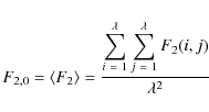 \begin{displaymath}%
F_{2,0} = \langle F_{2} \rangle = \frac{\displaystyle\sum_{...
... \displaystyle\sum_{j~=~1}^{\lambda} F_{2}(i,j)}{\lambda^{2}}
\end{displaymath}