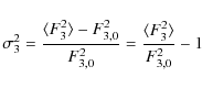 \begin{displaymath}%
\sigma^{2}_{3} = \frac{\langle F_{3}^{2} \rangle - F_{3,0}^...
...{3,0}^{2}} = \frac{\langle F_{3}^{2} \rangle}{F_{3,0}^{2}} - 1
\end{displaymath}