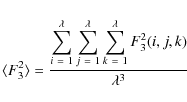 \begin{displaymath}%
\langle F_{3}^{2} \rangle = \frac{\displaystyle\sum_{i~=~1}...
...playstyle\sum_{k~=~1}^{\lambda} F_{3}^{2}(i,j,k)}{\lambda^{3}}
\end{displaymath}