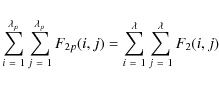 \begin{displaymath}%
\displaystyle\sum_{i~=~1}^{\lambda_{p}} \displaystyle\sum_{...
...~=~1}^{\lambda} \displaystyle\sum_{j~=~1}^{\lambda} F_{2}(i,j)
\end{displaymath}