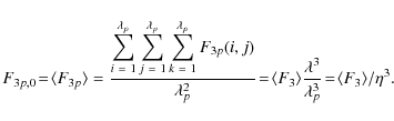 \begin{displaymath}%
F_{3p,0} \!=\! \langle F_{3p} \rangle = \frac{\displaystyle...
...^{3}}{\lambda_{p}^{3}} \!=\! \langle F_{3} \rangle / \eta^{3}.
\end{displaymath}