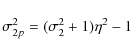 \begin{displaymath}%
\sigma^{2}_{2p} = (\sigma_{2}^{2} + 1)\eta^{2} - 1
\end{displaymath}
