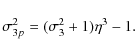 \begin{displaymath}%
\sigma^{2}_{3p} = (\sigma_{3}^{2} + 1)\eta^{3} - 1.
\end{displaymath}