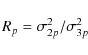 \begin{displaymath}%
R_{p} = \sigma^{2}_{2p} / \sigma^{2}_{3p}
\end{displaymath}